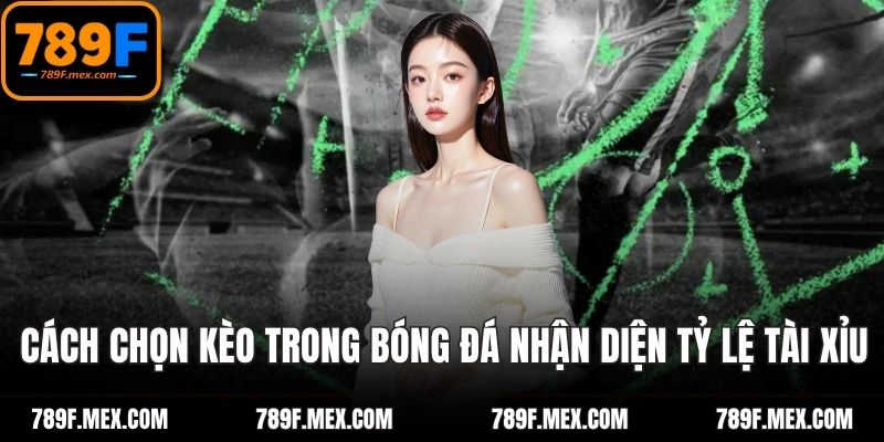 Cách chọn kèo trong bóng đá nhận diện tỷ lệ tài xỉu
