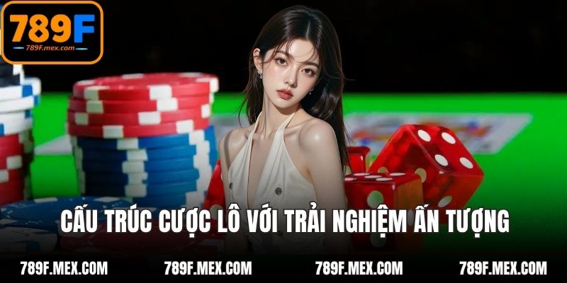 Cấu trúc cược lô với trải nghiệm ấn tượng