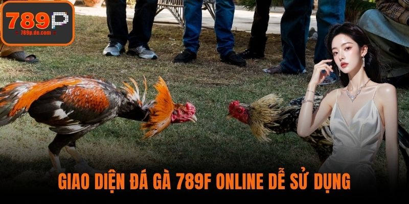 Giao diện Đá gà 789F Online dễ sử dụng