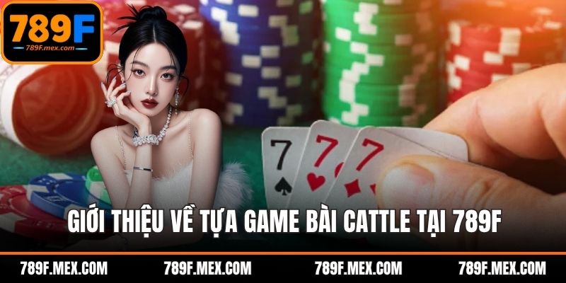 Giới thiệu về tựa game bài cattle tại 789F