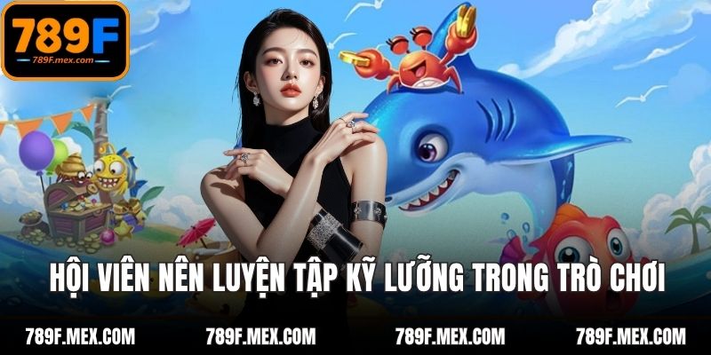 Hội viên nên luyện tập kỹ lưỡng trong trò chơi