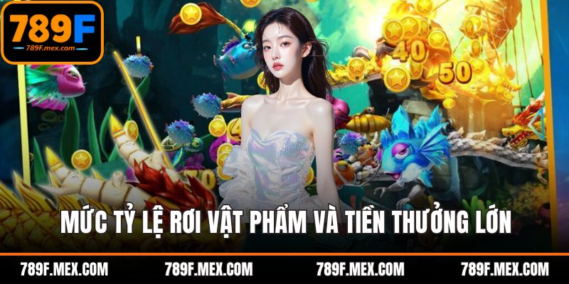 Mức tỷ lệ rơi vật phẩm và tiền thưởng lớn