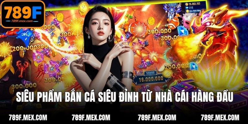 Siêu phẩm bắn cá siêu đỉnh từ nhà cái hàng đầu